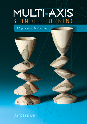 Multi-Axis Spindle Turning: A Systematic Exploration - Barbara Dill