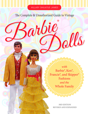 The Complete & Unauthorized Guide to Vintage Barbie(r) Dolls: With Barbie(r), Ken(r), Francie(r), and Skipper(r) Fashions and the Whole Family - Hillary Shilkitus James