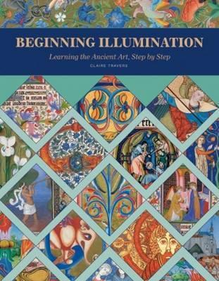 Beginning Illumination: Learning the Ancient Art, Step by Step - Claire Travers