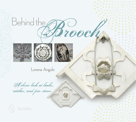 Behind the Brooch: A Closer Look at Backs, Catches, and Pin Stems - Lorena Angulo