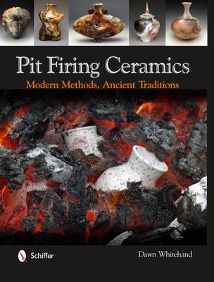 Pit Firing Ceramics: Modern Methods, Ancient Traditions - Dawn Whitehand