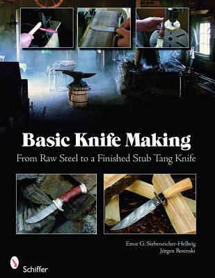 Basic Knife Making: From Raw Steel to a Finished Stub Tang Knife - Ernst G. Siebeneicher-hellwig