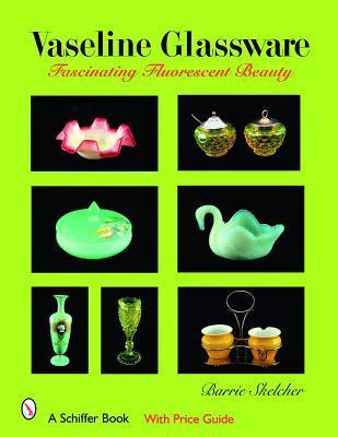 Vaseline Glassware: Fascinating Fluorescent Beauty - Barrie Skelcher