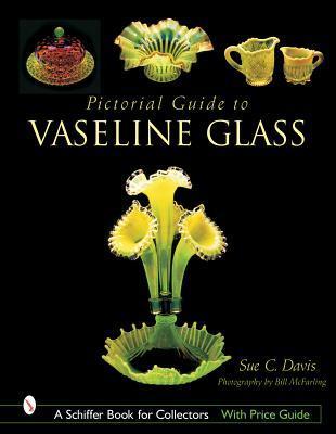 Pictorial Guide to Vaseline Glass - Sue C. Davis