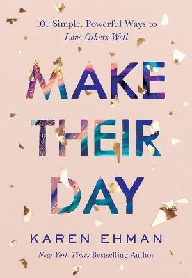 Make Their Day: 101 Simple, Powerful Ways to Love Others Well - Karen Ehman