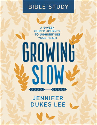 Growing Slow Bible Study: A 6-Week Guided Journey to Un-Hurrying Your Heart - Jennifer Dukes Lee