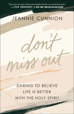 Don't Miss Out: Daring to Believe Life Is Better with the Holy Spirit - Jeannie Cunnion