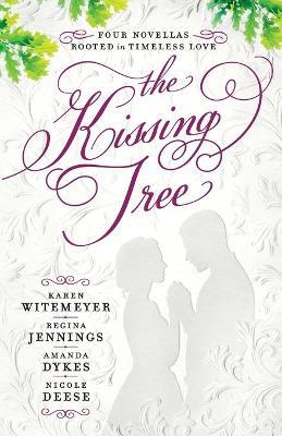 The Kissing Tree: Four Novellas Rooted in Timeless Love - Karen Witemeyer