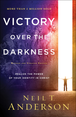 Victory Over the Darkness: Realize the Power of Your Identity in Christ - Neil T. Anderson