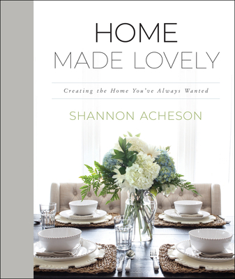 Home Made Lovely: Creating the Home You've Always Wanted - Shannon Acheson