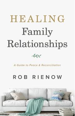 Healing Family Relationships: A Guide to Peace and Reconciliation - Rob Rienow