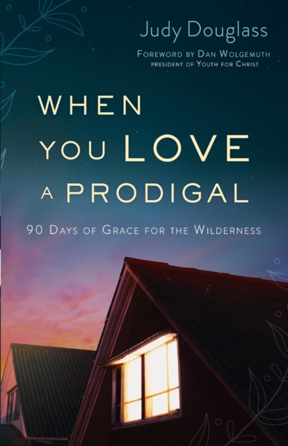 When You Love a Prodigal: 90 Days of Grace for the Wilderness - Judy Douglass