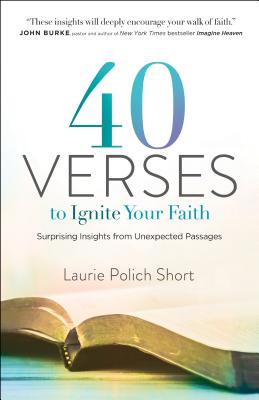 40 Verses to Ignite Your Faith: Surprising Insights from Unexpected Passages - Laurie Polich Short