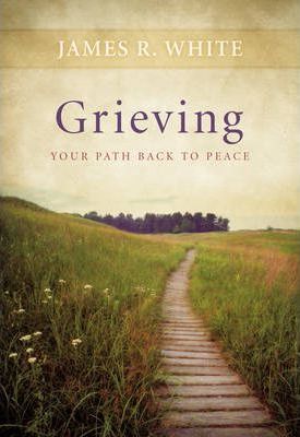 Grieving: Your Path Back to Peace - James R. White
