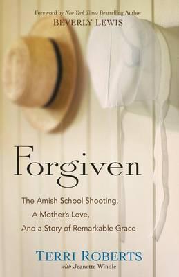 Forgiven: The Amish School Shooting, a Mother's Love, and a Story of Remarkable Grace - Terri Roberts