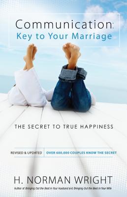 Communication: Key to Your Marriage: The Secret to True Happiness - H. Norman Wright