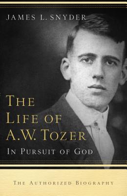 Life of A.W. Tozer: In Pursuit of God - James L. Snyder