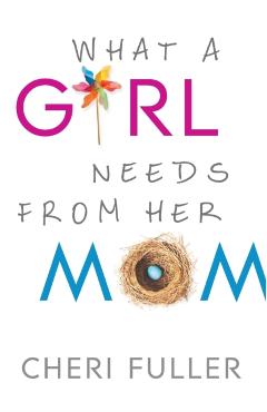 What a Girl Needs from Her Mom - Cheri Fuller