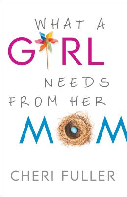 What a Girl Needs from Her Mom - Cheri Fuller