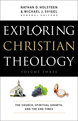 Exploring Christian Theology: The Church, Spiritual Growth, and the End Times - Michael J. Svigel
