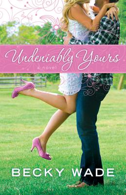 Undeniably Yours - Becky Wade