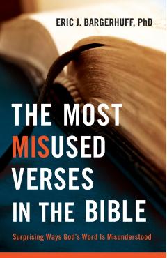 The Most Misused Verses in the Bible: Surprising Ways God's Word Is Misunderstood - Eric J. Bargerhuff
