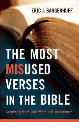 The Most Misused Verses in the Bible: Surprising Ways God's Word Is Misunderstood - Eric J. Bargerhuff