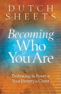 Coperta cărții 'Becoming Who You Are: Embracing the Power of Your Identity in Christ - Dutch Sheets'