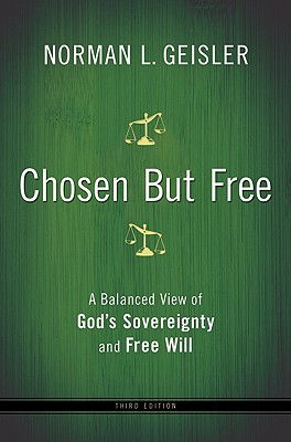 Chosen But Free: A Balanced View of God's Sovereignty and Free Will - Norman L. Geisler