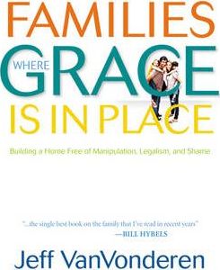 Families Where Grace Is in Place - Jeff Vanvonderen