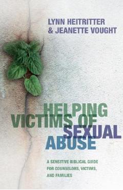 Coperta cărții 'Helping Victims of Sexual Abuse: A Sensitive Biblical Guide for Counselors, Victims, and Families - Lynn Heitritter'