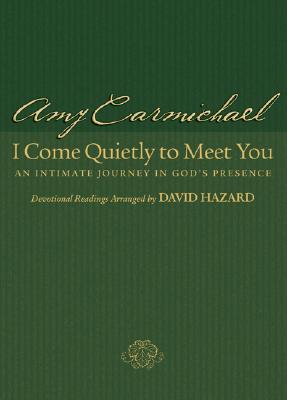 I Come Quietly to Meet You: An Intimate Journey in God's Presence - Amy Carmichael