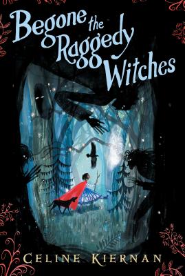Begone the Raggedy Witches (the Wild Magic Trilogy, Book One) - Celine Kiernan