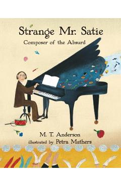 Poza produsului Strange Mr. Satie: Composer of the Absurd - M. T. Anderson