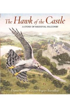 Poza produsului The Hawk of the Castle: A Story of Medieval Falconry - Danna Smith