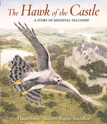 The Hawk of the Castle: A Story of Medieval Falconry - Danna Smith