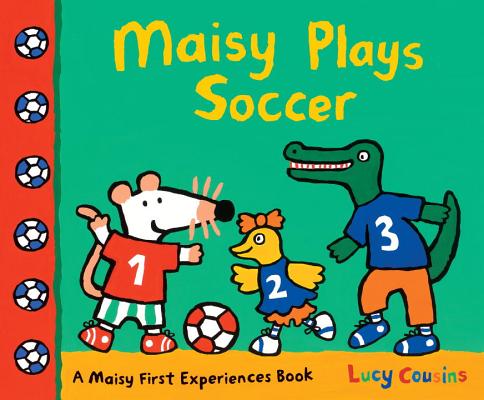Maisy Plays Soccer: A Maisy First Experiences Book - Lucy Cousins