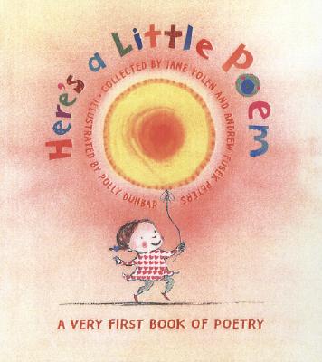 Here's a Little Poem: A Very First Book of Poetry - Jane Yolen