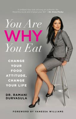 You Are Why You Eat: Change Your Food Attitude, Change Your Life - Ramani Durvasula