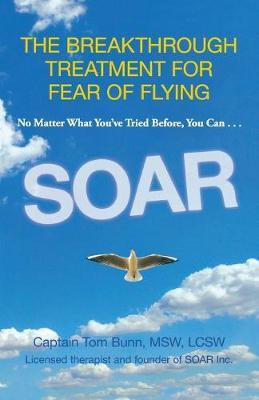 Soar: The Breakthrough Treatment for Fear of Flying - Tom Bunn