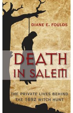 Death in Salem: The Private Lives Behind the 1692 Witch Hunt - Diane Foulds