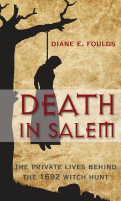 Death in Salem: The Private Lives Behind the 1692 Witch Hunt - Diane Foulds