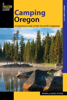Camping Oregon: A Comprehensive Guide to Public Tent and RV Campgrounds - Rhonda And George Ostertag