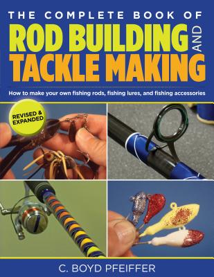 Complete Book of Rod Building and Tackle Making - C. Boyd Pfeiffer