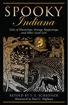 Spooky Indiana: Tales Of Hauntings, Strange Happenings, And Other Local Lore, First Edition - S. E. Schlosser