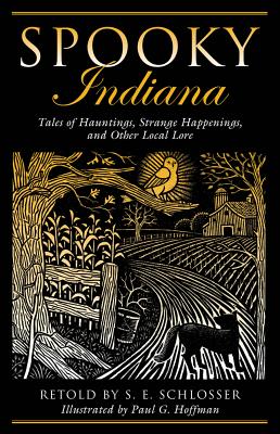 Spooky Indiana: Tales Of Hauntings, Strange Happenings, And Other Local Lore, First Edition - S. E. Schlosser