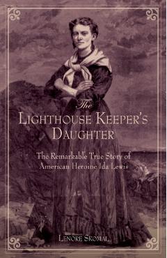 Lighthouse Keeper's Daughter: The Remarkable True Story Of American Heroine Ida Lewis, First Edition - Lenore Skomal