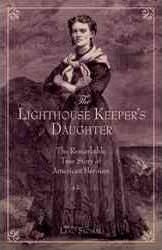Lighthouse Keeper's Daughter: The Remarkable True Story Of American Heroine Ida Lewis, First Edition - Lenore Skomal