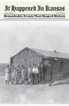 It Happened in Kansas: Remarkable Events That Shaped History, First Edition - Sarah Smarsh