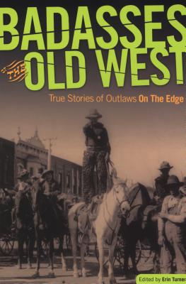 Badasses of the Old West: True Stories of Outlaws on the Edge - Erin H. Turner